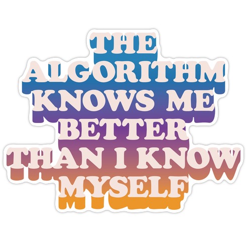 The Algorithm Knows Me Better Than I Know Myself Die Cut Sticker