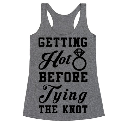 Getting Hot Before Tying The Knot Racerback Tank Top