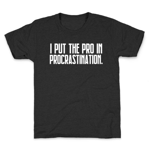 I Put The Pro In Procrastination. Kids T-Shirt