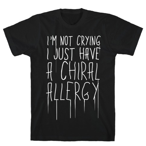 I'm Not Crying, I Just Have A Chiral Allergy T-Shirt