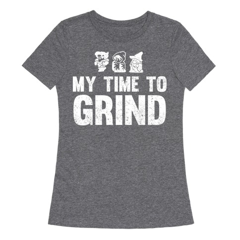 My Time To Grind Womens T-Shirt