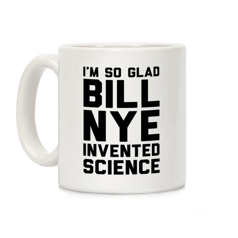 I'm So Glad Bill Nye Invented Science Coffee Mug