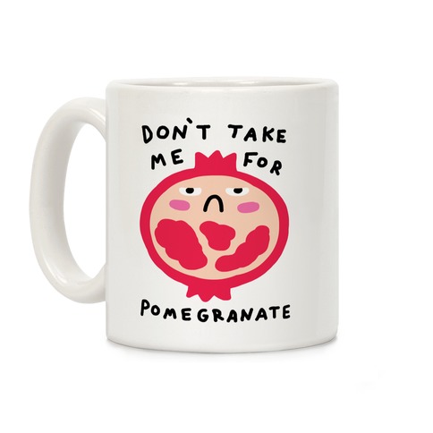 Don't Take Me For Pomegranate Coffee Mug