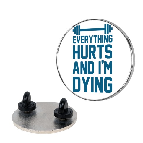 Everything Hurts And I'm Dying Pin