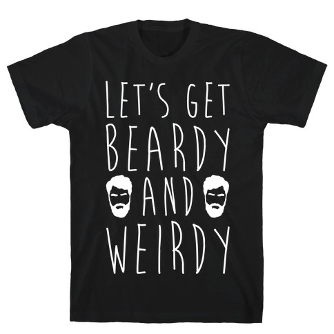 Let's Get Beardy and Weirdy White Print T-Shirt
