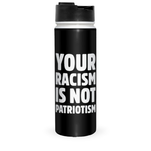 YOUR RACISM IS NOT PATRIOTISM Travel Mug
