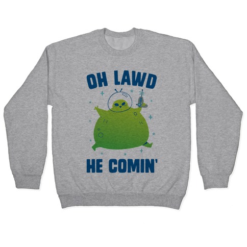 Oh Lawd He Comin Alien Pullover