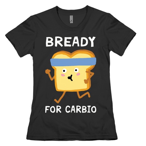 Bready For Carbio Womens T-Shirt