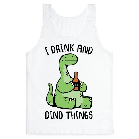 I Drink and Dino Things Tank Top
