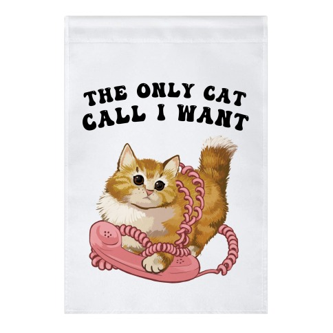 The Only Cat Call I Want (Cute Cat) Garden Flag