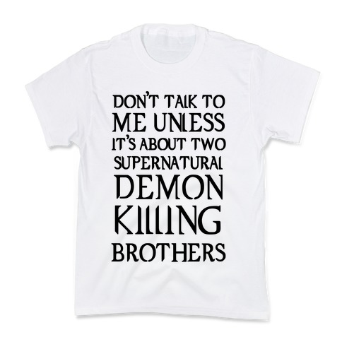 Don't Talk To Me Unless It's About Two Supernatural Demon Killing Brothers Kids T-Shirt
