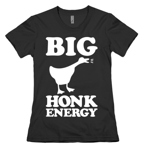 Big HONK Energy Womens T-Shirt