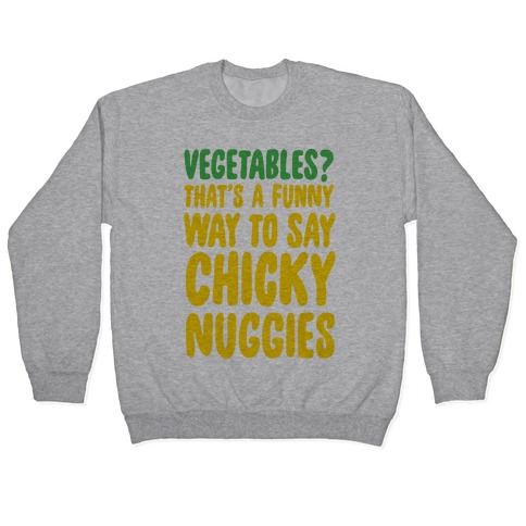 Vegetables That S A Funny Way To Say Chicky Nuggies Pullovers Lookhuman