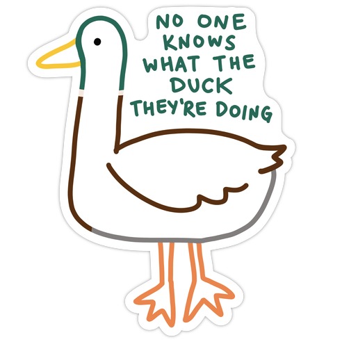 No One Knows What The Duck They're Doing Duck Die Cut Sticker