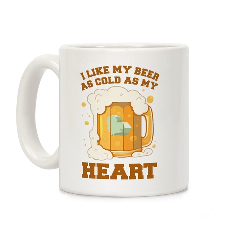 I Like my Beer As Cold As My Heart Coffee Mug