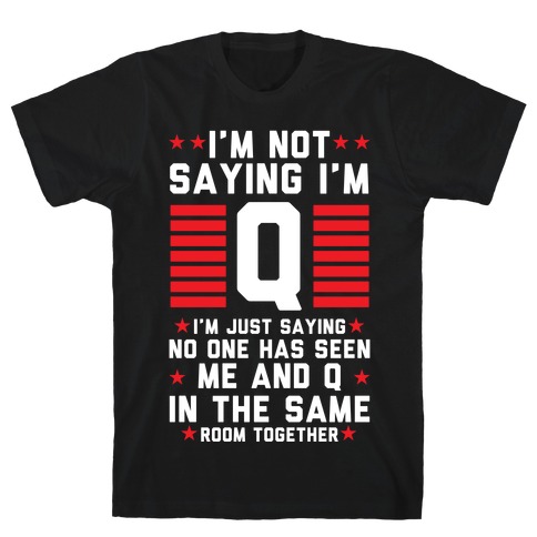 I'm Not Saying I'm Q I'm Just Saying T-Shirt