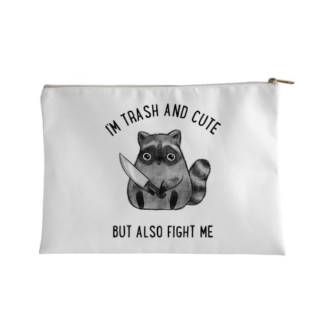 I'm Trash And Cute But Also Fight Me Accessory Bag