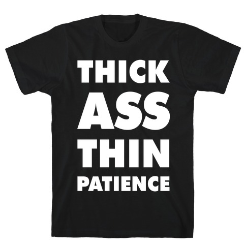 Thick Ass Thin Patience T-Shirt