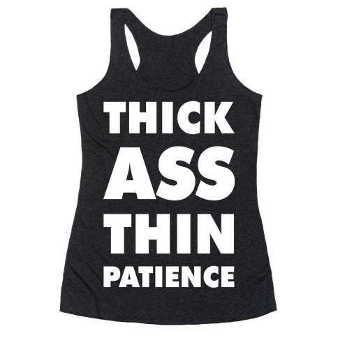 Thick Ass Thin Patience Racerback Tank Top