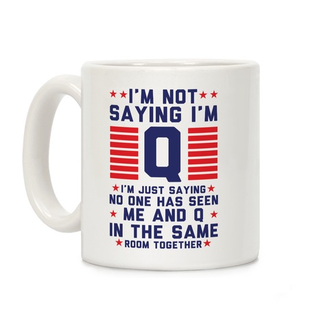 I'm Not Saying I'm Q I'm Just Saying Coffee Mug