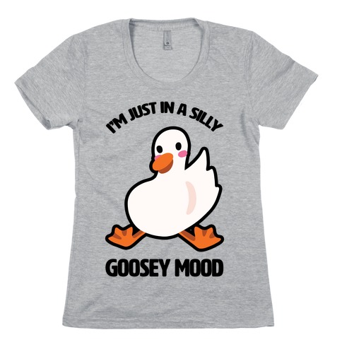 I'm Just in a Silly Goosey Mood Womens T-Shirt