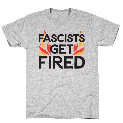 Fascists Get Fired T-Shirt