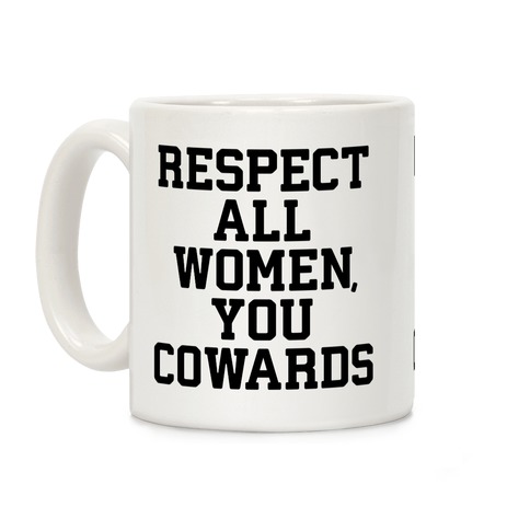 Respect All Women, You Cowards Coffee Mug