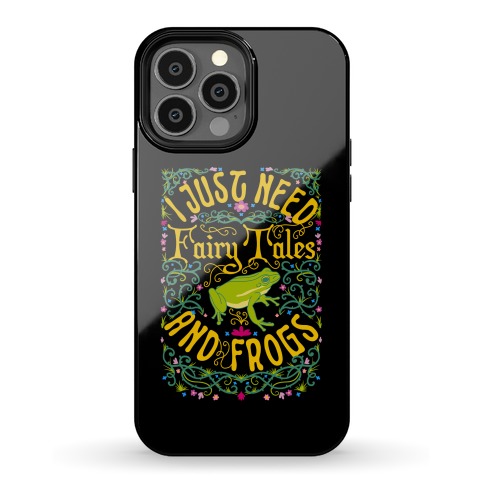 I Just Need Fairy Tales and Frogs Phone Case