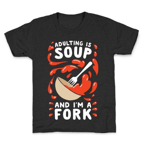 Adulting Is Soup and I'm A Fork Kids T-Shirt
