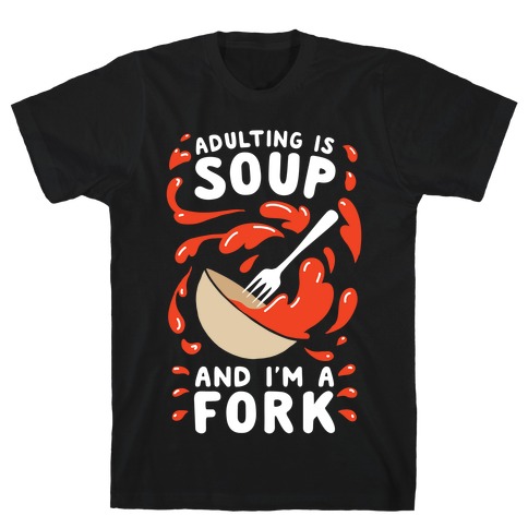 Adulting Is Soup and I'm A Fork T-Shirt