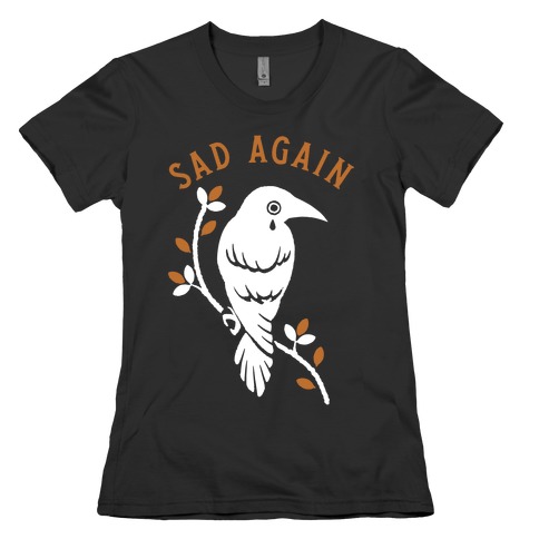 Sad Again Crying Raven Womens T-Shirt