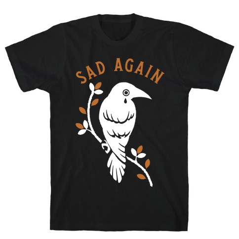 Sad Again Crying Raven T-Shirt
