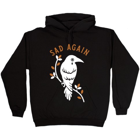 Sad Again Crying Raven Hooded Sweatshirt