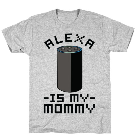Alexa Is My Mommy T-Shirt