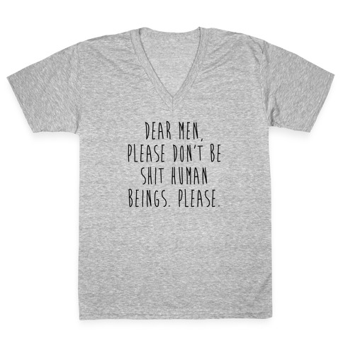 Dear Men, Please Don't Be Shit Human Beings. Please. V-Neck Tee Shirt