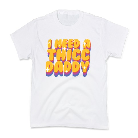 I Need A Thicc Daddy  Kids T-Shirt