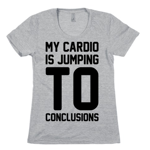 My Cardio Is Jumping To Conclusions Womens T-Shirt