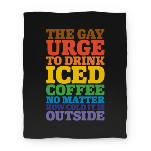 https://images.lookhuman.com/render/standard/6pesgblv4FPgbUJIPcOuhaSWJrqDB9mu/blanket50fl-whi-one_size-t-the-gay-urge-to-drink-iced-coffee.jpg