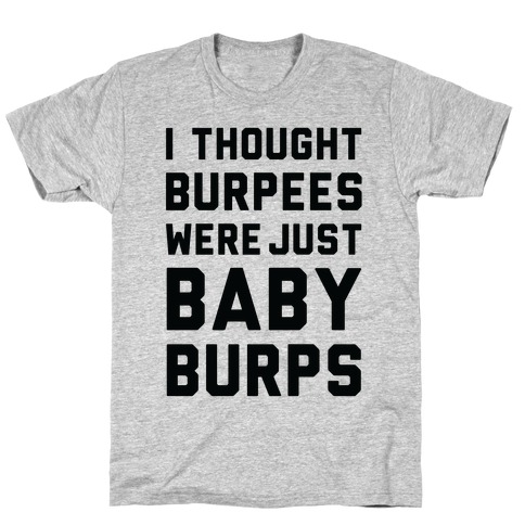 I Thought Burpees Were Just Baby Burps T-Shirt