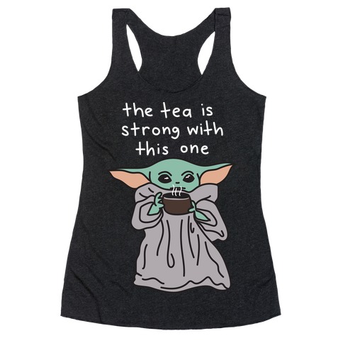 The Tea Is Strong With This One (Baby Yoda) Racerback Tank Top