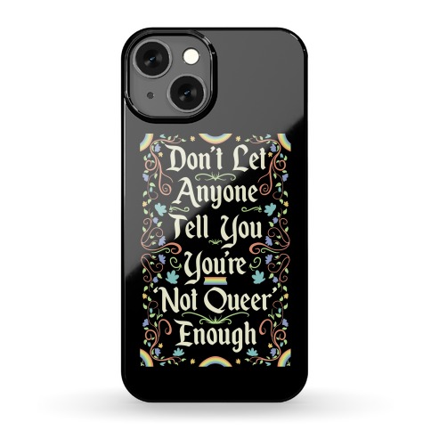 Don't Let Anyone Tell You You're Not Queer Enough Phone Case