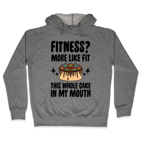 Fitness? More Like Fit This Whole Cake in My Mouth Hooded Sweatshirt