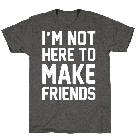 I'm Not Here To Make Friends White Print T-Shirt
