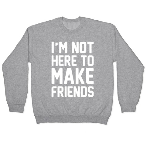 I'm Not Here To Make Friends White Print Pullover