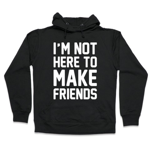 I'm Not Here To Make Friends White Print Hooded Sweatshirt