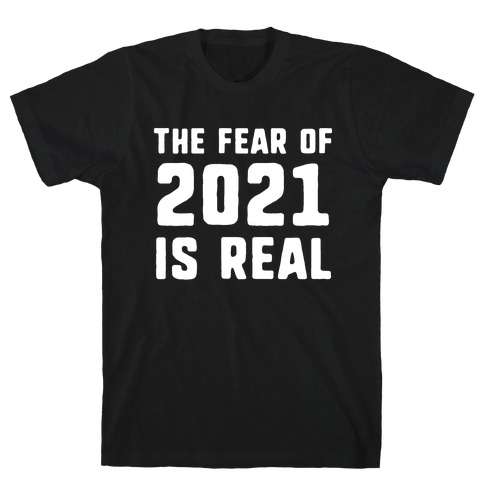The Fear Of 2021 Is Real T-Shirt