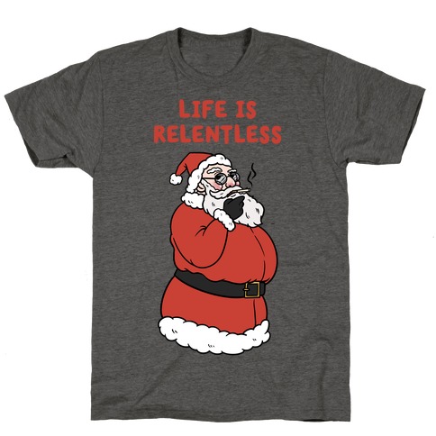 Life Is Relentless Santa T-Shirt
