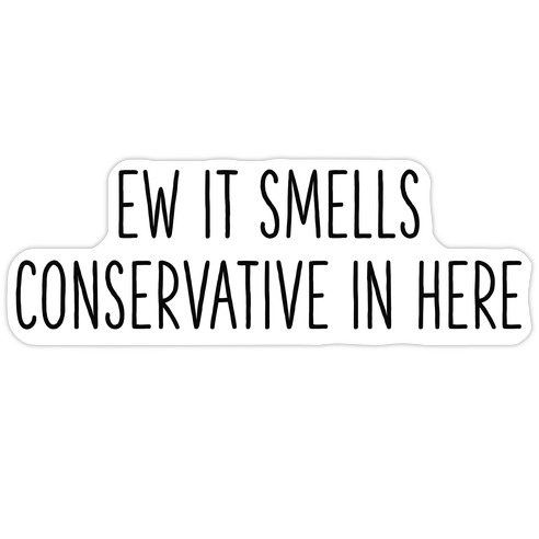Ew It Smells Conservative In Here Die Cut Sticker