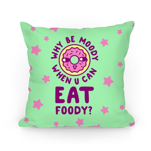 Why Be Moody When U Can Eat Foody? Pillow