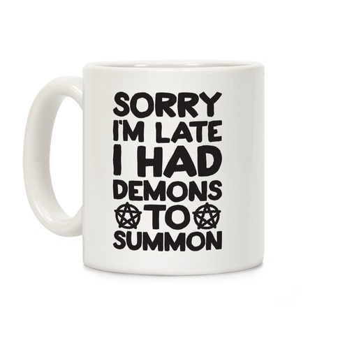 Sorry I'm Late I Had Demons To Summon Coffee Mug